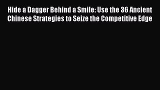 Download Hide a Dagger Behind a Smile: Use the 36 Ancient Chinese Strategies to Seize the Competitive
