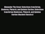 Read Alexander The Great: Selections from Arrian Diodorus Plutarch and Quintus Curtius: Selections