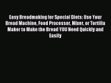 READ book  Easy Breadmaking for Special Diets: Use Your Bread Machine Food Processor Mixer