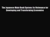 Read The Japanese Main Bank System: Its Relevance for Developing and Transforming Economies