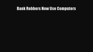 Read Bank Robbers Now Use Computers PDF Online