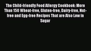 READ book  The Child-friendly Food Allergy Cookbook: More Than 150 Wheat-free Gluten-free