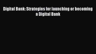 Read Digital Bank: Strategies for launching or becoming a Digital Bank ebook textbooks