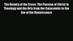 Read Books The Beauty of the Cross: The Passion of Christ in Theology and the Arts from the