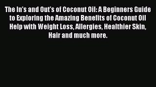 READ book  The In's and Out's of Coconut Oil: A Beginners Guide to Exploring the Amazing Benefits