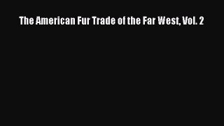 Read The American Fur Trade of the Far West Vol. 2 E-Book Download