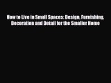 [PDF] How to Live in Small Spaces: Design Furnishing Decoration and Detail for the Smaller