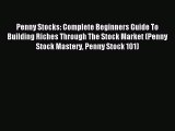 Download Penny Stocks: Complete Beginners Guide To Building Riches Through The Stock Market