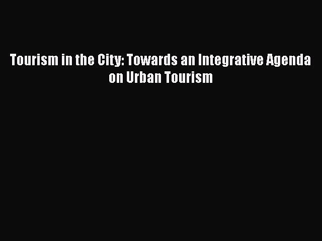 Read Tourism in the City: Towards an Integrative Agenda on Urban Tourism Ebook Online