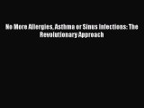 Read No More Allergies Asthma or Sinus Infections: The Revolutionary Approach PDF Free