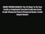 Read CREDIT REPAIR SECRETS: The 10 Ways To Fix Your Credit & Completely Turn Bad Credit Into