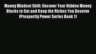 Download Money Mindset Shift: Uncover Your Hidden Money Blocks to Get and Keep the Riches You