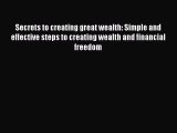 Read Secrets to creating great wealth: Simple and effective steps to creating wealth and financial