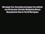 [PDF] Mortgage Free: Becoming mortgage free without sacrificing your lifestyle (Budgeting Money