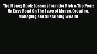 Read The Money Book: Lessons from the Rich & The Poor: An Easy Read On The Laws of Money Creating