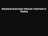 Read Winning the Brain Game: Fixing the 7 Fatal Flaws of Thinking E-Book Free