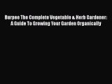 PDF Burpee The Complete Vegetable & Herb Gardener: A Guide To Growing Your Garden Organically