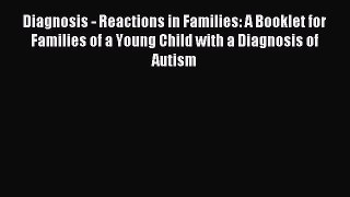 Read Diagnosis - Reactions in Families: A Booklet for Families of a Young Child with a Diagnosis