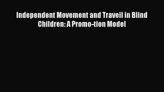 Read Independent Movement and Traveil in Blind Children: A Promo-tion Model Ebook Online