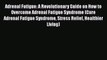 Download Adrenal Fatigue: A Revolutionary Guide on How to Overcome Adrenal Fatigue Syndrome