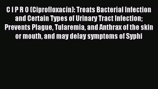 Read C I P R O (Ciprofloxacin): Treats Bacterial Infection and Certain Types of Urinary Tract