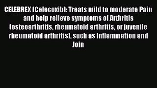 Download CELEBREX (Celecoxib): Treats mild to moderate Pain and help relieve symptoms of Arthritis