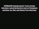 Read CEPHALEXIN (Cephalosporin): Treats Certain Infections caused by Bacteria such as Pneumonia