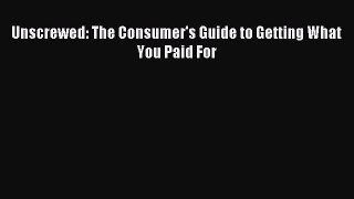 Read Unscrewed: The Consumer's Guide to Getting What You Paid For ebook textbooks