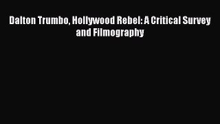 PDF Dalton Trumbo Hollywood Rebel: A Critical Survey and Filmography [Read] Online