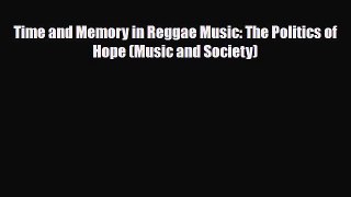 [PDF] Time and Memory in Reggae Music: The Politics of Hope (Music and Society) [PDF] Online