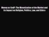 Read Money as God?: The Monetization of the Market and its Impact on Religion Politics Law
