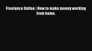 Read Freelance Online | How to make money working from home. ebook textbooks