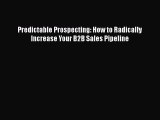 Read Predictable Prospecting: How to Radically Increase Your B2B Sales Pipeline Ebook Free