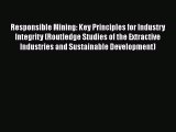 Read Responsible Mining: Key Principles for Industry Integrity (Routledge Studies of the Extractive