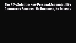 Read The 85% Solution: How Personal Accountability Guarantees Success - No Nonsense No Excuses