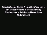 Download Weaving Sacred Stories: French Choir Tapestries and the Performance of Clerical Identity