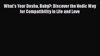 [Read] What's Your Dosha Baby?: Discover the Vedic Way for Compatibility in Life and Love E-Book