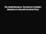 Read The Family Business: The Story of a Family's Adoption of a Boy with Cerebral Palsy Ebook