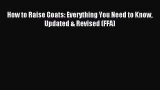 Read How to Raise Goats: Everything You Need to Know Updated & Revised (FFA) ebook textbooks