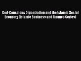 Download God-Conscious Organization and the Islamic Social Economy (Islamic Business and Finance