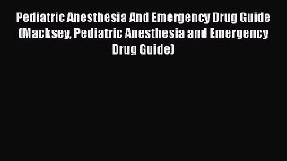 Download Pediatric Anesthesia And Emergency Drug Guide (Macksey Pediatric Anesthesia and Emergency