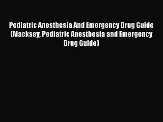 Download Pediatric Anesthesia And Emergency Drug Guide (Macksey Pediatric Anesthesia and Emergency