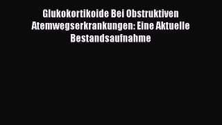 Download Glukokortikoide Bei Obstruktiven Atemwegserkrankungen: Eine Aktuelle Bestandsaufnahme