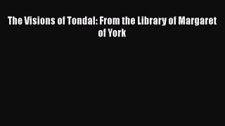 PDF The Visions of Tondal: From the Library of Margaret of York [Download] Full Ebook