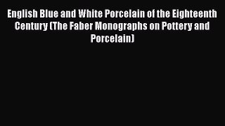 Download English Blue and White Porcelain of the Eighteenth Century (The Faber Monographs on