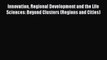 Download Innovation Regional Development and the Life Sciences: Beyond Clusters (Regions and