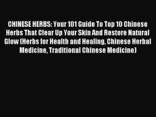 DOWNLOAD FREE E-books  CHINESE HERBS: Your 101 Guide To Top 10 Chinese Herbs That Clear Up