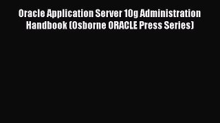 Read Book Oracle Application Server 10g Administration Handbook (Osborne ORACLE Press Series)