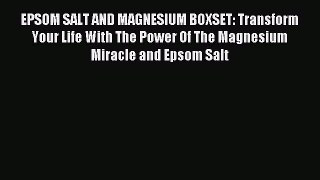 READ book  EPSOM SALT AND MAGNESIUM BOXSET: Transform Your Life With The Power Of The Magnesium