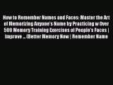 [Read] How to Remember Names and Faces: Master the Art of Memorizing Anyone's Name by Practicing